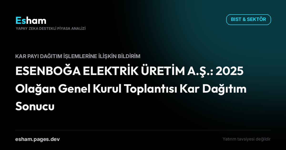 ESENBOĞA ELEKTRİK ÜRETİM A.Ş.: 2025 Olağan Genel Kurul Toplantısı Kar Dağıtım Sonucu