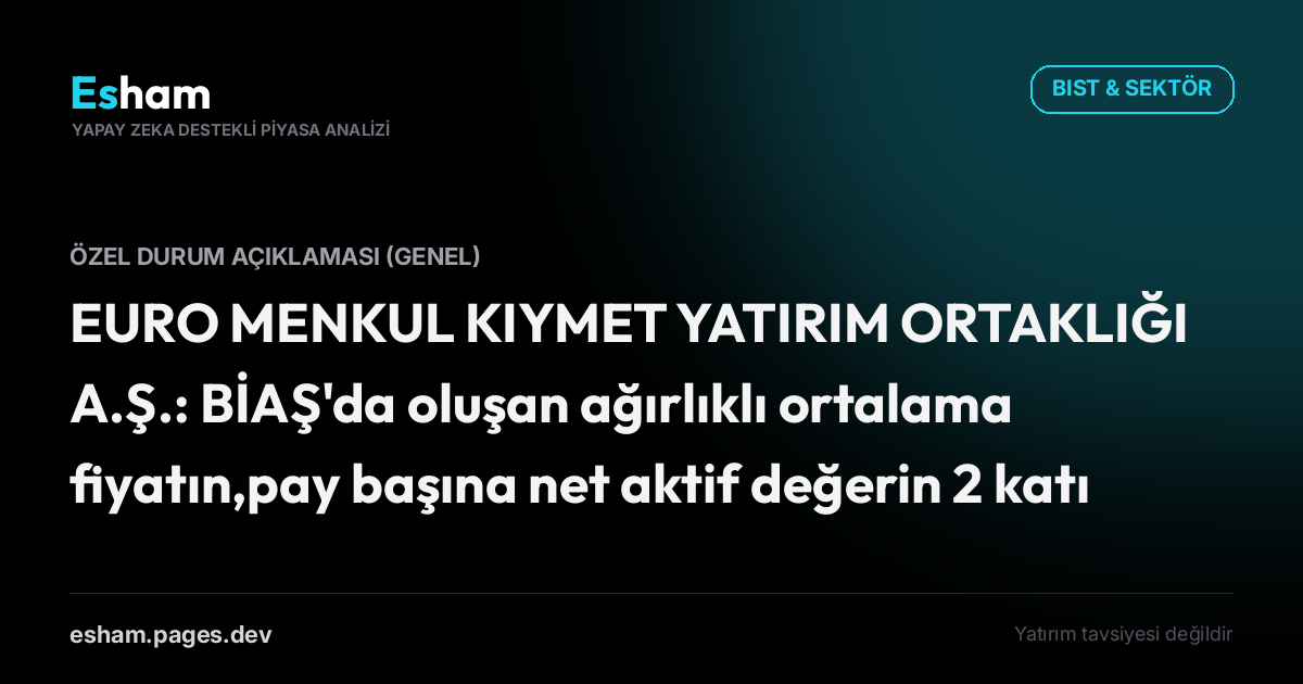 EURO MENKUL KIYMET YATIRIM ORTAKLIĞI A.Ş.: BİAŞ'da oluşan ağırlıklı ortalama fiyatın,pay başına net aktif değerin 2 katını aşması