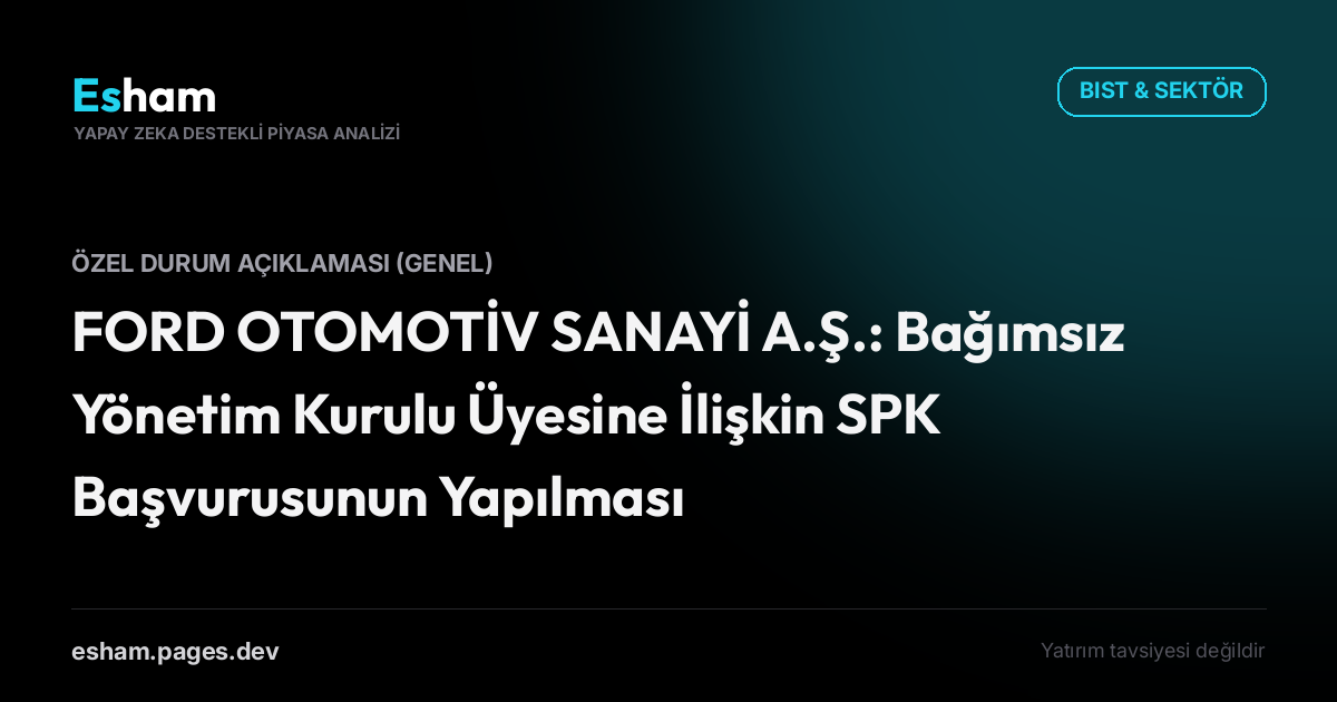 FORD OTOMOTİV SANAYİ A.Ş.: Bağımsız Yönetim Kurulu Üyesine İlişkin SPK Başvurusunun Yapılması