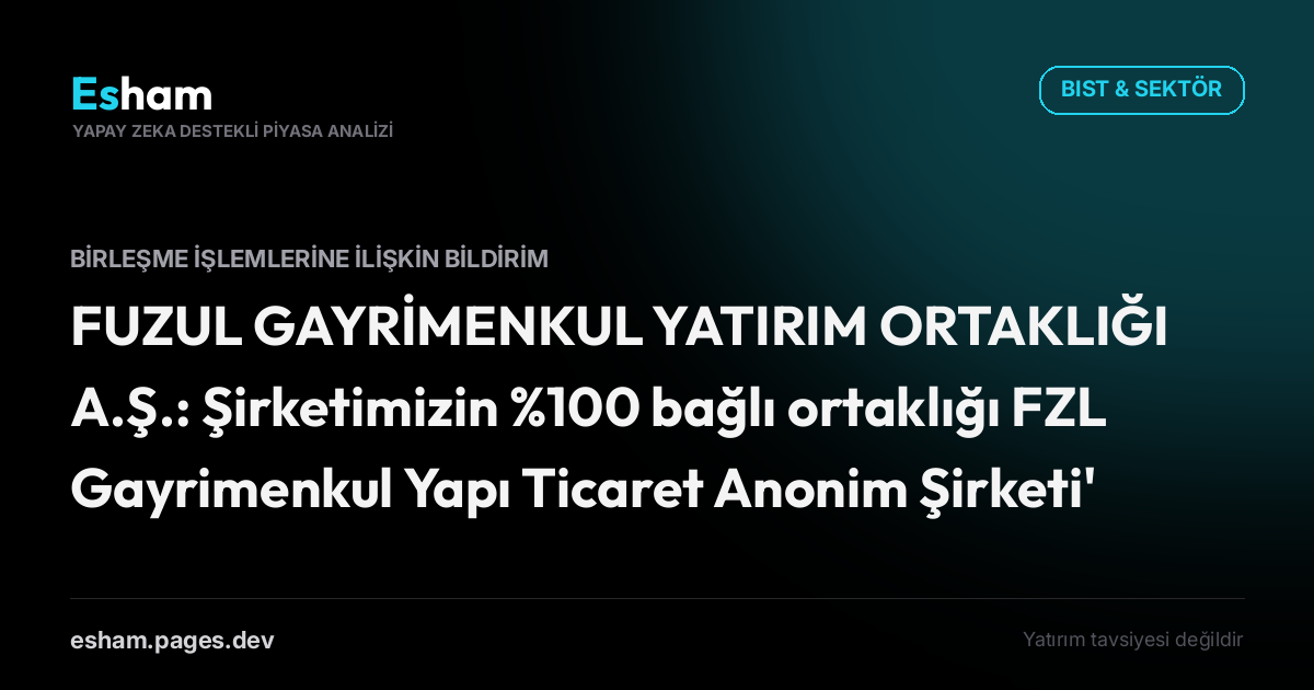 FUZUL GAYRİMENKUL YATIRIM ORTAKLIĞI A.Ş.: Şirketimizin %100 bağlı ortaklığı FZL Gayrimenkul Yapı Ticaret Anonim Şirketi'nin devralma suretiyle kolaylaştırılmış usulde birleşme kararına ilişkin SPK Başvurusu