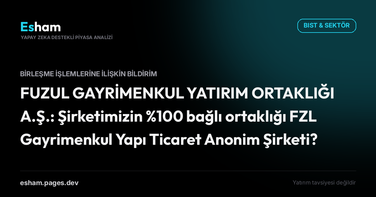 FUZUL GAYRİMENKUL YATIRIM ORTAKLIĞI A.Ş.: Şirketimizin %100 bağlı ortaklığı FZL Gayrimenkul Yapı Ticaret Anonim Şirketi?nin devralma suretiyle kolaylaştırılmış usulde birleşmesine ilişkin Yönetim Kurulu kararı