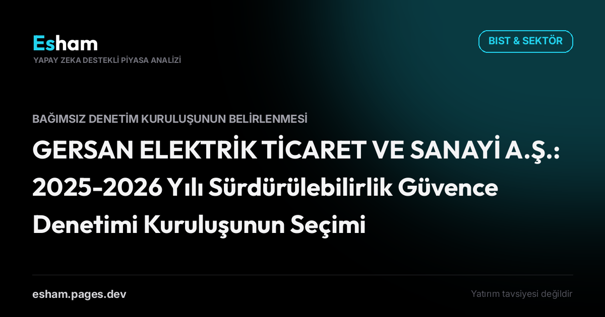 GERSAN ELEKTRİK TİCARET VE SANAYİ A.Ş.: 2025-2026 Yılı Sürdürülebilirlik Güvence Denetimi Kuruluşunun Seçimi