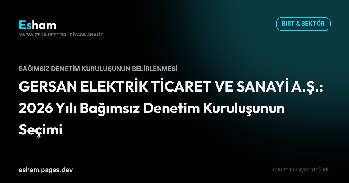 GERSAN ELEKTRİK TİCARET VE SANAYİ A.Ş.: 2026 Yılı Bağımsız Denetim Kuruluşunun Seçimi