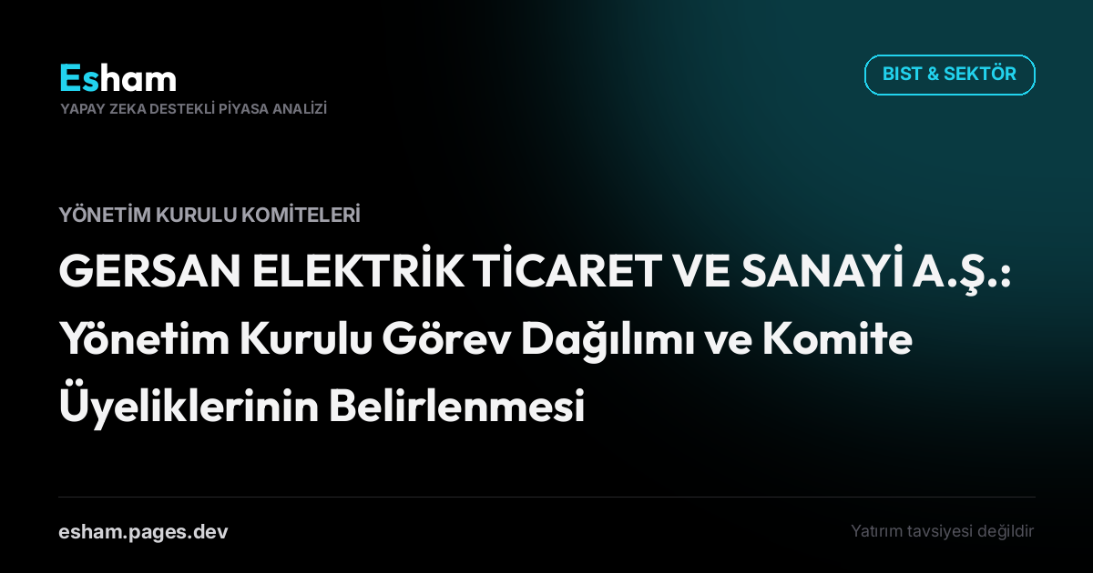 GERSAN ELEKTRİK TİCARET VE SANAYİ A.Ş.: Yönetim Kurulu Görev Dağılımı ve Komite Üyeliklerinin Belirlenmesi