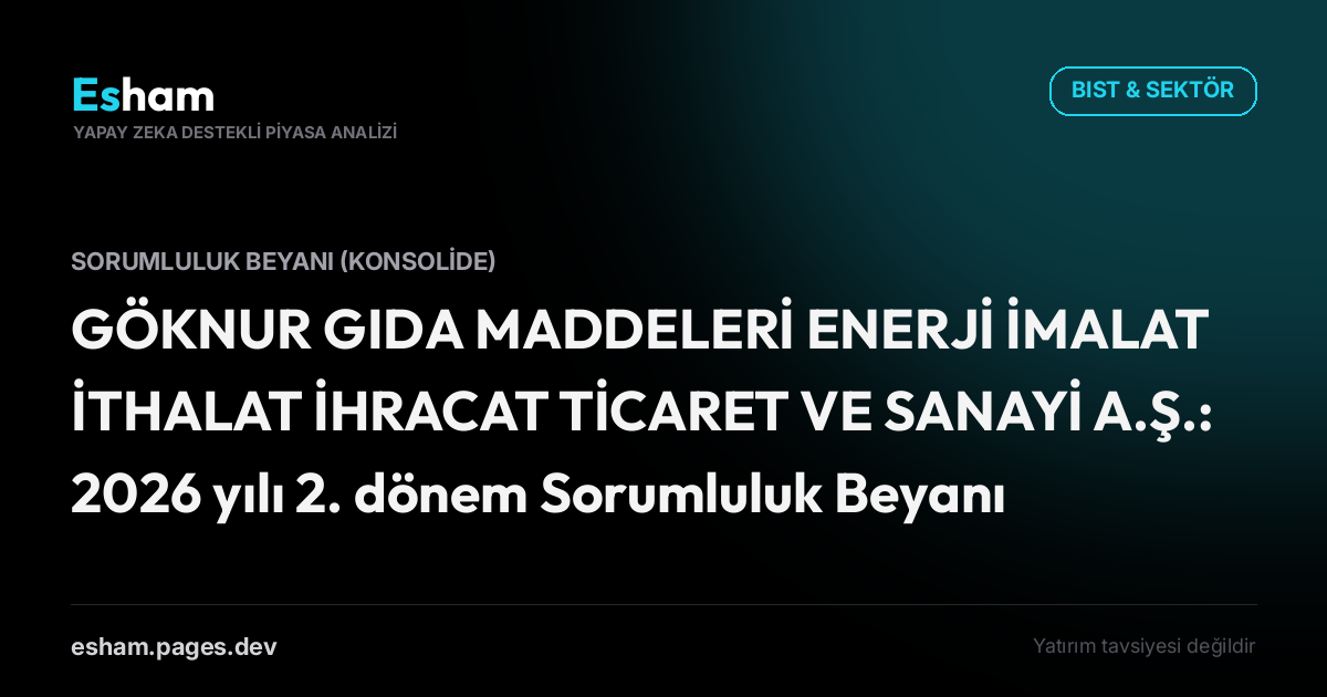 GÖKNUR GIDA MADDELERİ ENERJİ İMALAT İTHALAT İHRACAT TİCARET VE SANAYİ A.Ş.: 2026 yılı 2. dönem Sorumluluk Beyanı