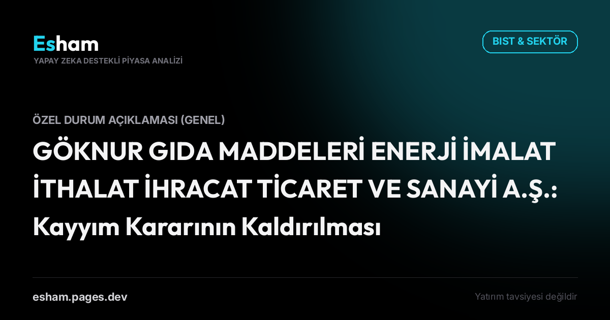 GÖKNUR GIDA MADDELERİ ENERJİ İMALAT İTHALAT İHRACAT TİCARET VE SANAYİ A.Ş.: Kayyım Kararının Kaldırılması