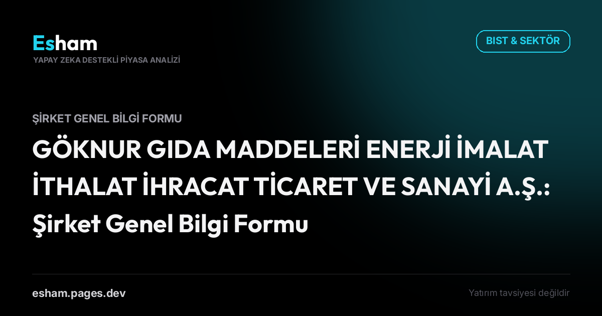 GÖKNUR GIDA MADDELERİ ENERJİ İMALAT İTHALAT İHRACAT TİCARET VE SANAYİ A.Ş.: Şirket Genel Bilgi Formu