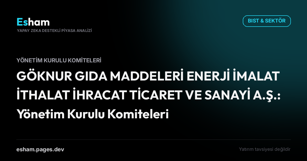 GÖKNUR GIDA MADDELERİ ENERJİ İMALAT İTHALAT İHRACAT TİCARET VE SANAYİ A.Ş.: Yönetim Kurulu Komiteleri