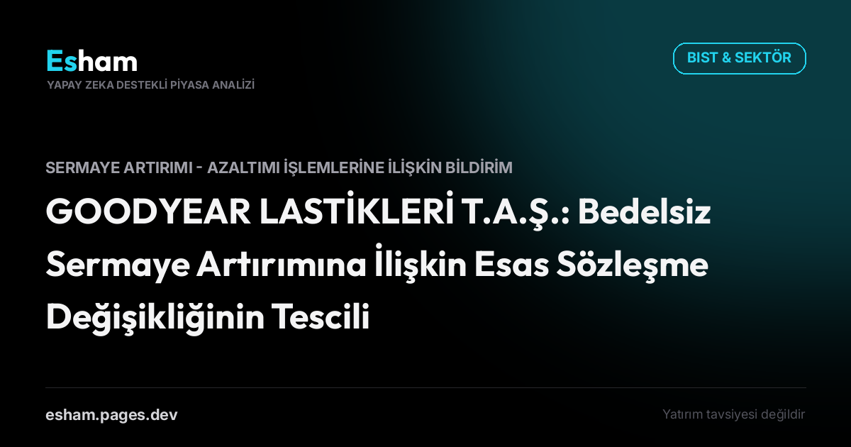 GOODYEAR LASTİKLERİ T.A.Ş.: Bedelsiz Sermaye Artırımına İlişkin Esas Sözleşme Değişikliğinin Tescili