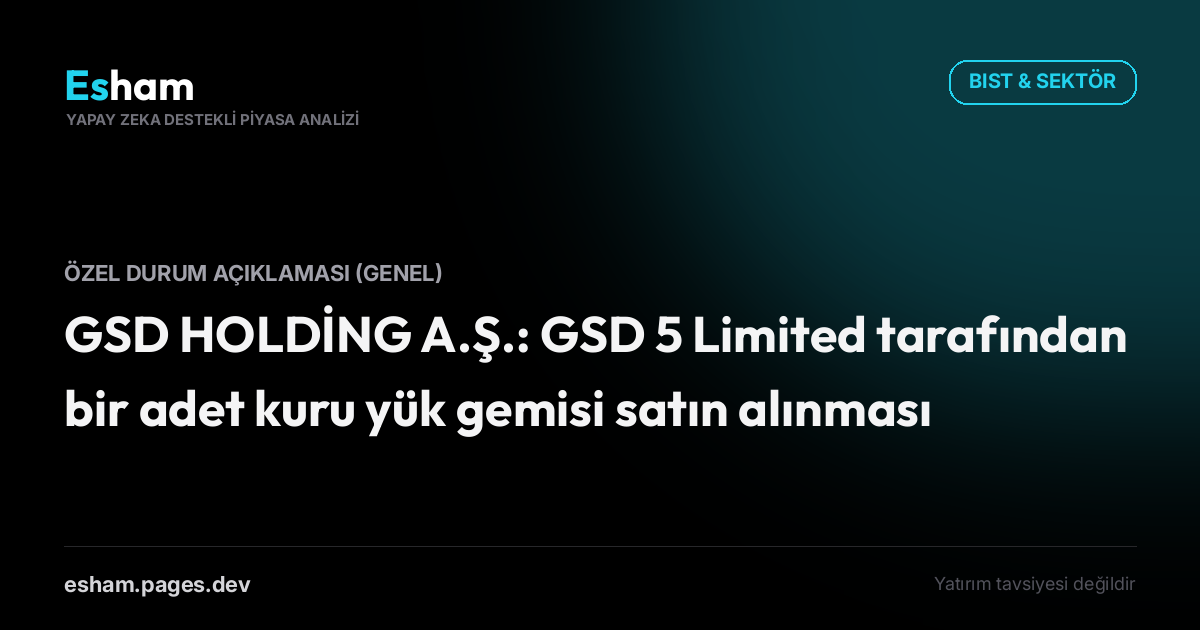 GSD HOLDİNG A.Ş.: GSD 5 Limited tarafından bir adet kuru yük gemisi satın alınması