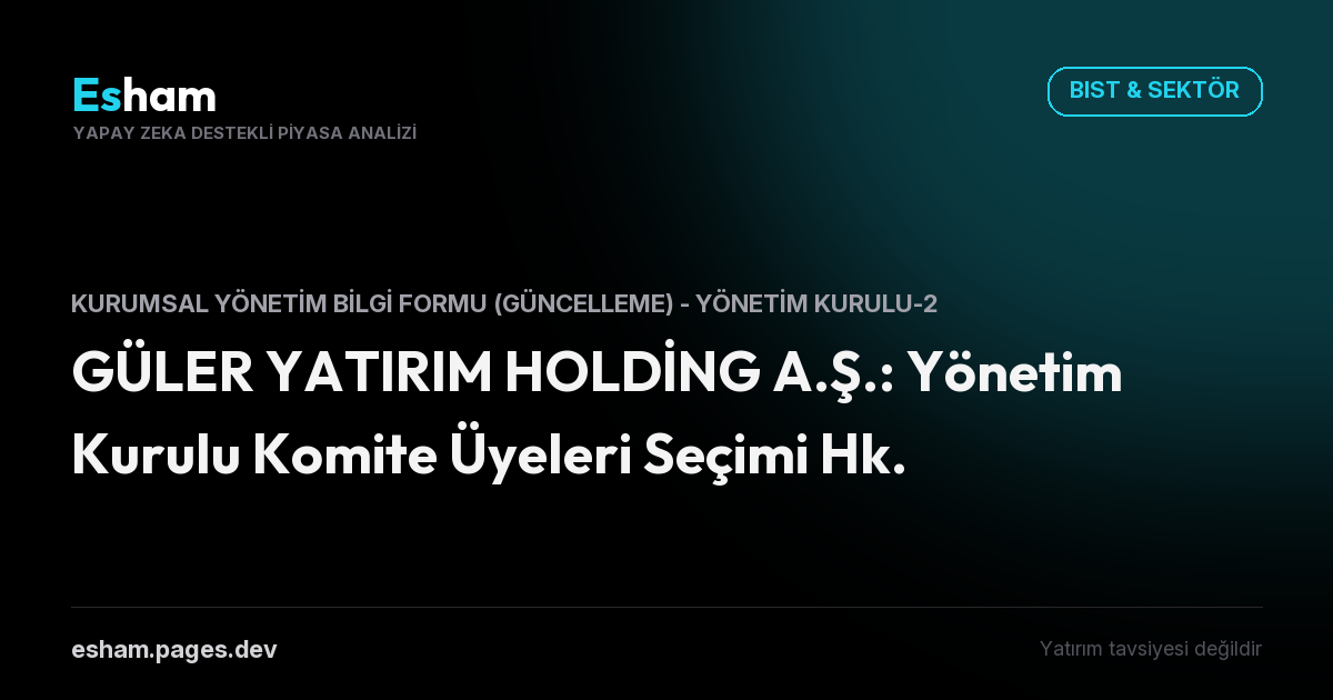 GÜLER YATIRIM HOLDİNG A.Ş.: Yönetim Kurulu Komite Üyeleri Seçimi Hk.