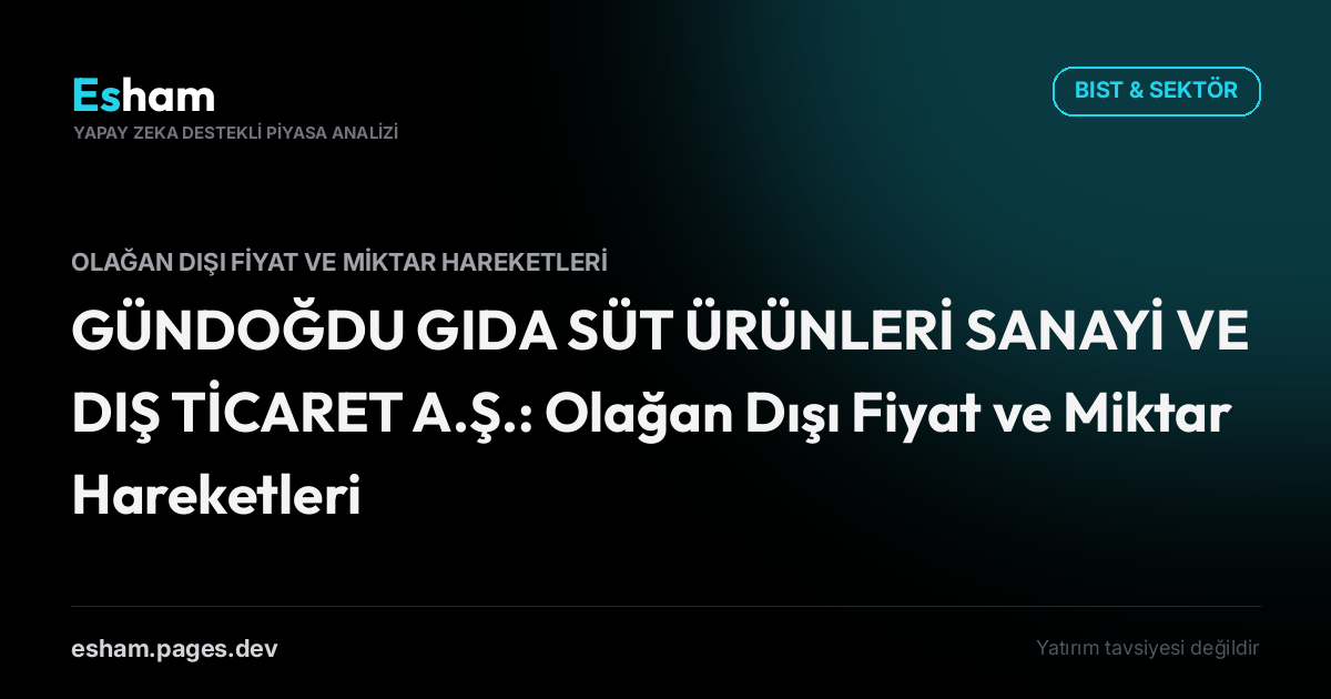 GÜNDOĞDU GIDA SÜT ÜRÜNLERİ SANAYİ VE DIŞ TİCARET A.Ş.: Olağan Dışı Fiyat ve Miktar Hareketleri
