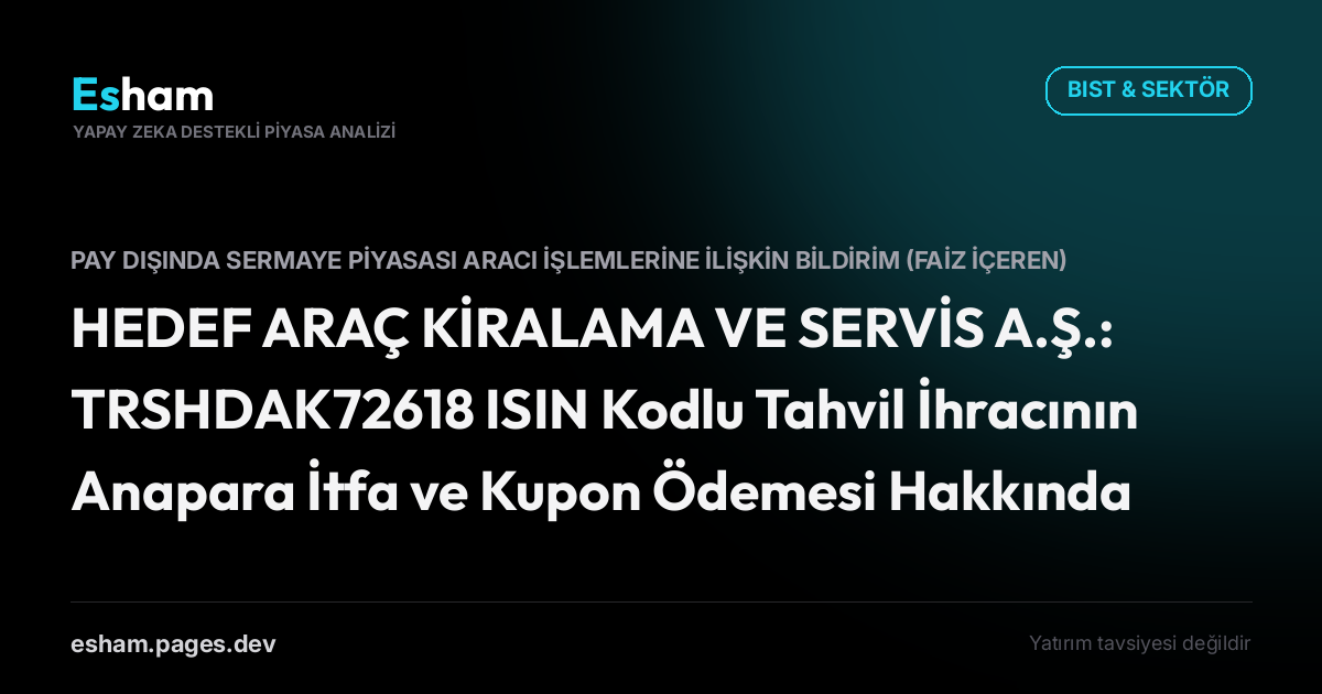 HEDEF ARAÇ KİRALAMA VE SERVİS A.Ş.: TRSHDAK72618 ISIN Kodlu Tahvil İhracının Anapara İtfa ve Kupon Ödemesi Hakkında