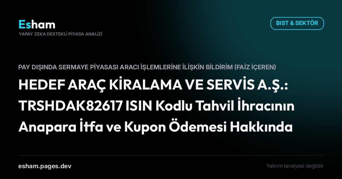 HEDEF ARAÇ KİRALAMA VE SERVİS A.Ş.: TRSHDAK82617 ISIN Kodlu Tahvil İhracının Anapara İtfa ve Kupon Ödemesi Hakkında