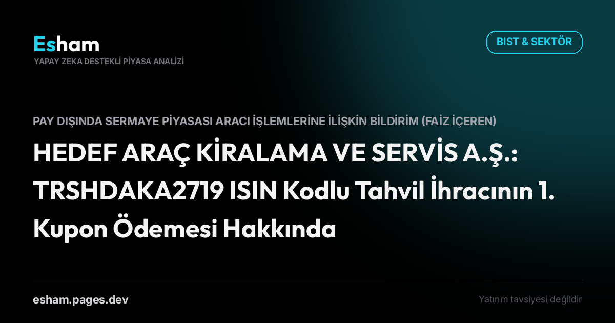 HEDEF ARAÇ KİRALAMA VE SERVİS A.Ş.: TRSHDAKA2719 ISIN Kodlu Tahvil İhracının 1. Kupon Ödemesi Hakkında