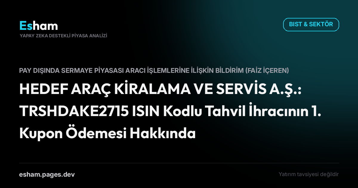 HEDEF ARAÇ KİRALAMA VE SERVİS A.Ş.: TRSHDAKE2715 ISIN Kodlu Tahvil İhracının 1. Kupon Ödemesi Hakkında