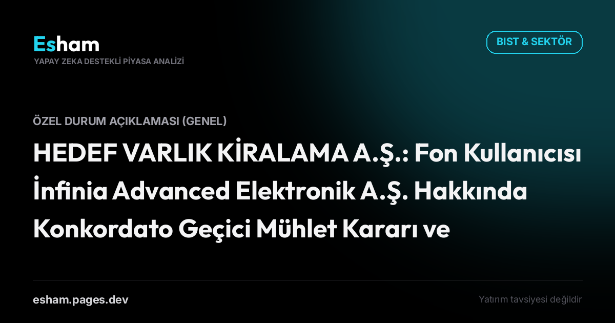 HEDEF VARLIK KİRALAMA A.Ş.: Fon Kullanıcısı İnfinia Advanced Elektronik A.Ş. Hakkında Konkordato Geçici Mühlet Kararı ve Kira Sertifikalarına İlişkin Açıklama Hk.