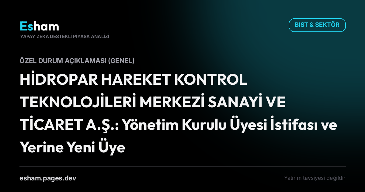 HİDROPAR HAREKET KONTROL TEKNOLOJİLERİ MERKEZİ SANAYİ VE TİCARET A.Ş.: Yönetim Kurulu Üyesi İstifası ve Yerine Yeni Üye Atanması Hakkında.