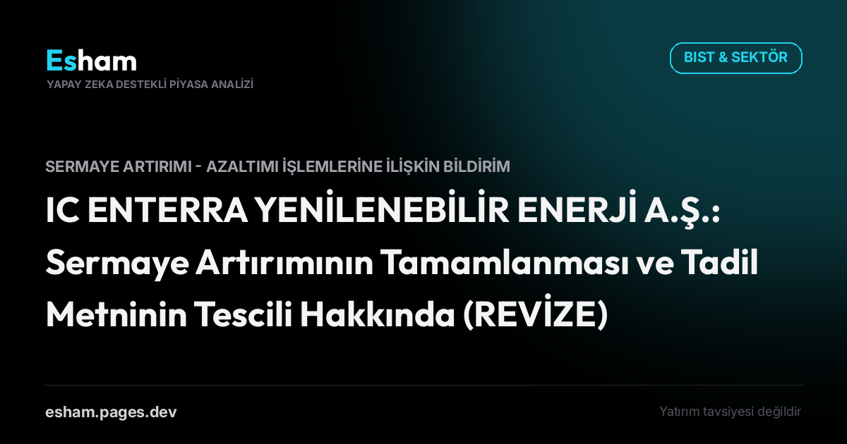 IC ENTERRA YENİLENEBİLİR ENERJİ A.Ş.: Sermaye Artırımının Tamamlanması ve Tadil Metninin Tescili Hakkında (REVİZE)