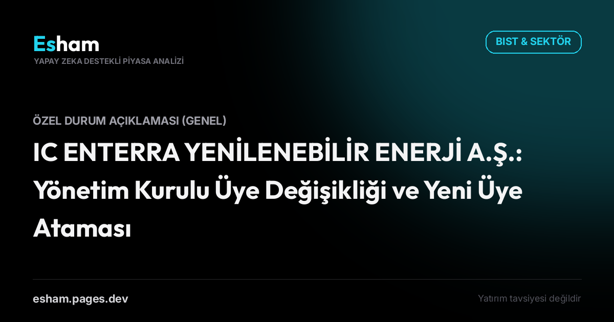 IC ENTERRA YENİLENEBİLİR ENERJİ A.Ş.: Yönetim Kurulu Üye Değişikliği ve Yeni Üye Ataması