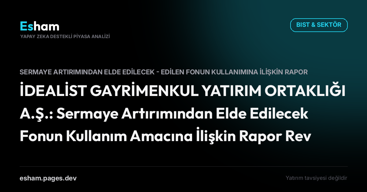 İDEALİST GAYRİMENKUL YATIRIM ORTAKLIĞI A.Ş.: Sermaye Artırımından Elde Edilecek Fonun Kullanım Amacına İlişkin Rapor Revize