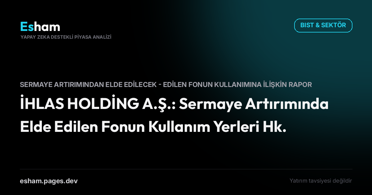 İHLAS HOLDİNG A.Ş.: Sermaye Artırımında Elde Edilen Fonun Kullanım Yerleri Hk.