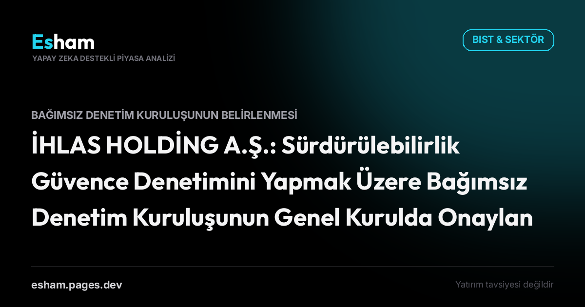 İHLAS HOLDİNG A.Ş.: Sürdürülebilirlik Güvence Denetimini Yapmak Üzere Bağımsız Denetim Kuruluşunun Genel Kurulda Onaylanması