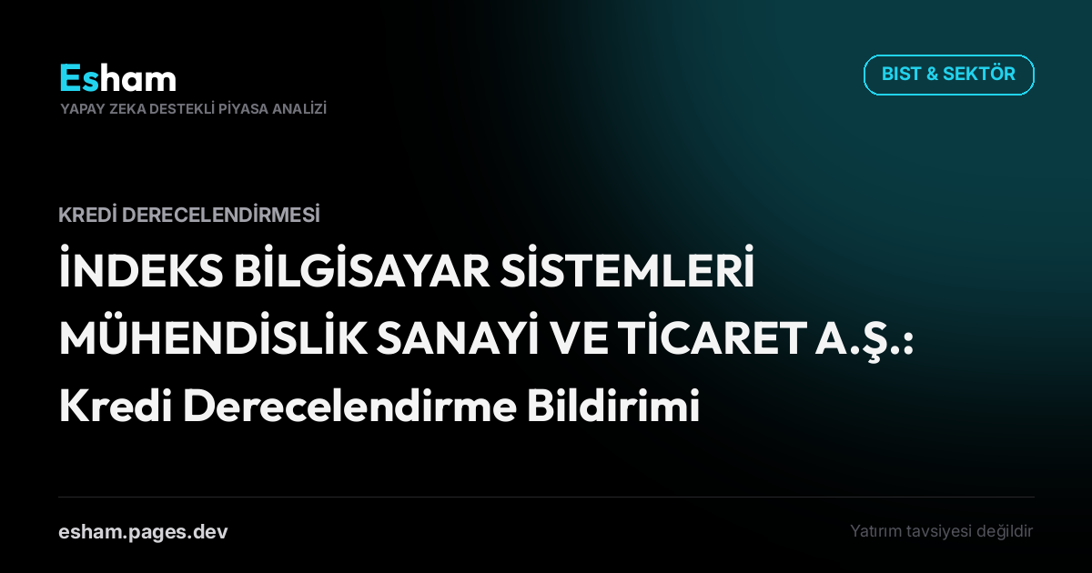 İNDEKS BİLGİSAYAR SİSTEMLERİ MÜHENDİSLİK SANAYİ VE TİCARET A.Ş.: Kredi Derecelendirme Bildirimi