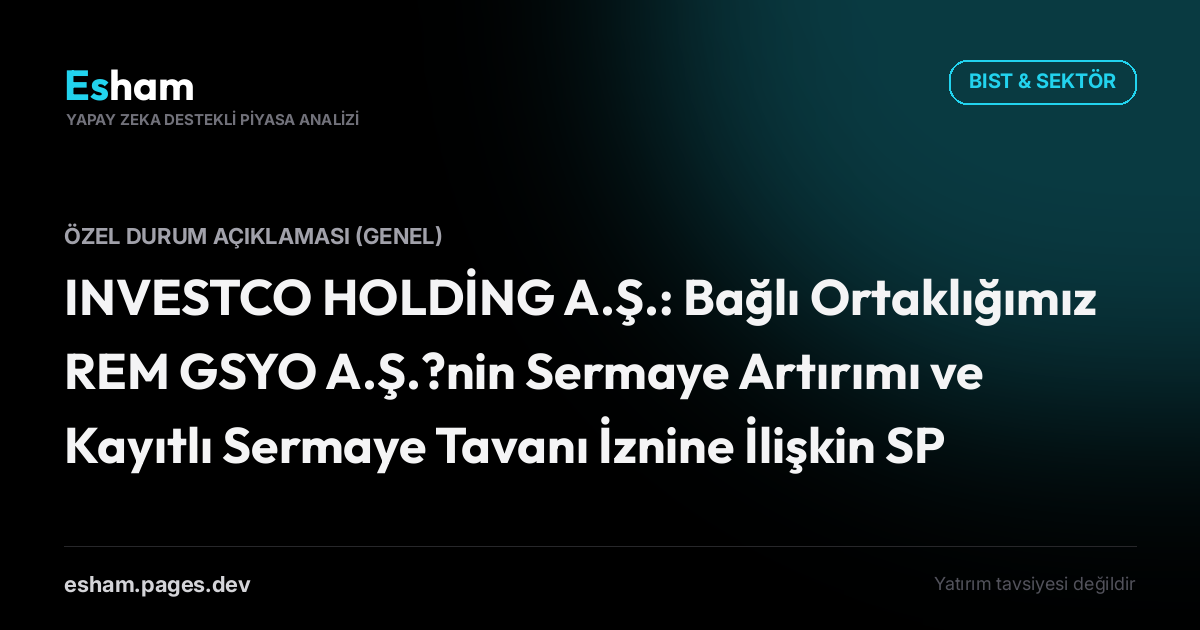 INVESTCO HOLDİNG A.Ş.: Bağlı Ortaklığımız REM GSYO A.Ş.?nin Sermaye Artırımı ve Kayıtlı Sermaye Tavanı İznine İlişkin SPK Başvurusu Hakkında