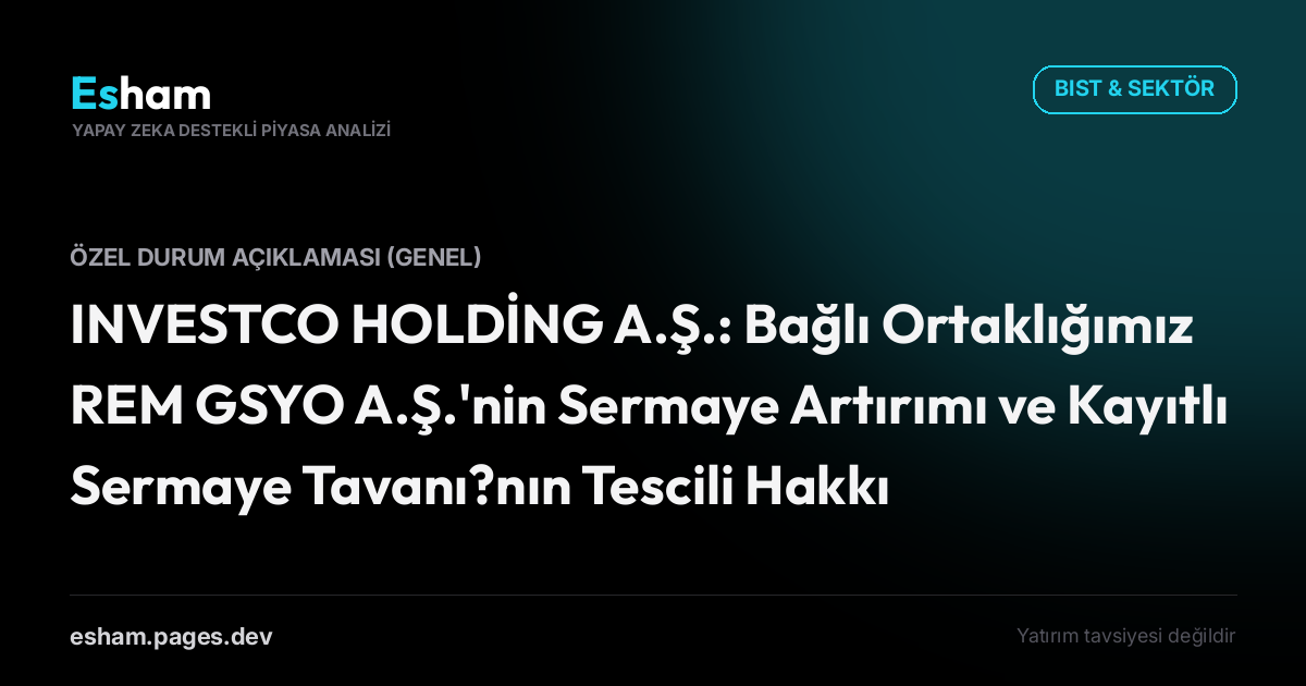 INVESTCO HOLDİNG A.Ş.: Bağlı Ortaklığımız REM GSYO A.Ş.'nin Sermaye Artırımı ve Kayıtlı Sermaye Tavanı?nın Tescili Hakkında