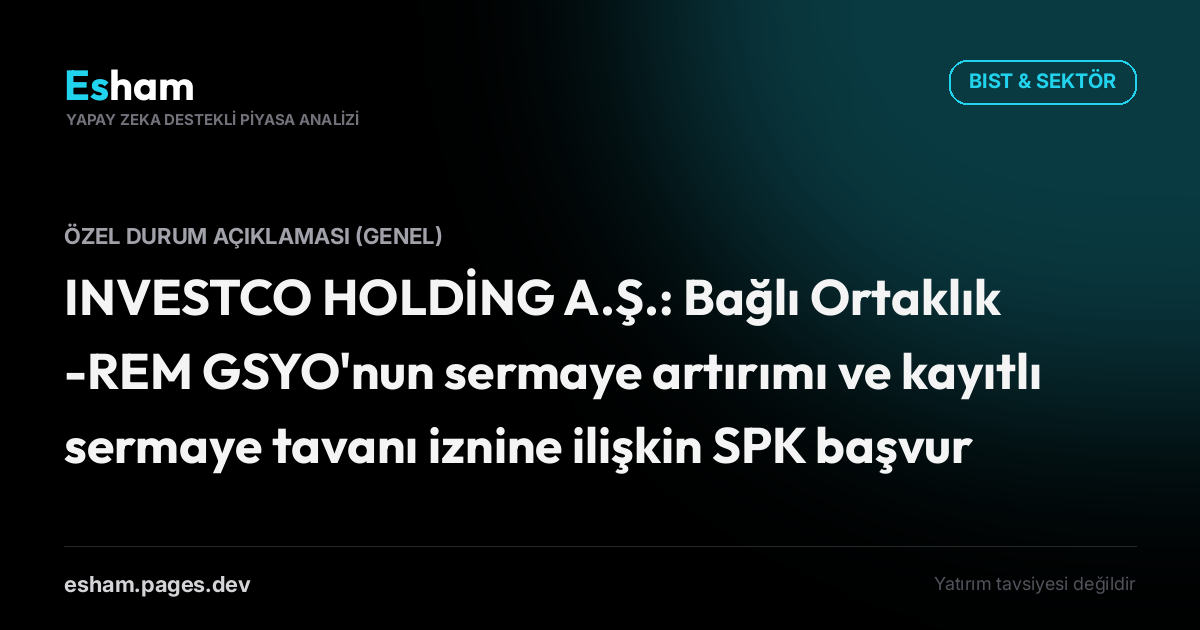 INVESTCO HOLDİNG A.Ş.: Bağlı Ortaklık -REM GSYO'nun sermaye artırımı ve kayıtlı sermaye tavanı iznine ilişkin SPK başvurusu Hakkkında