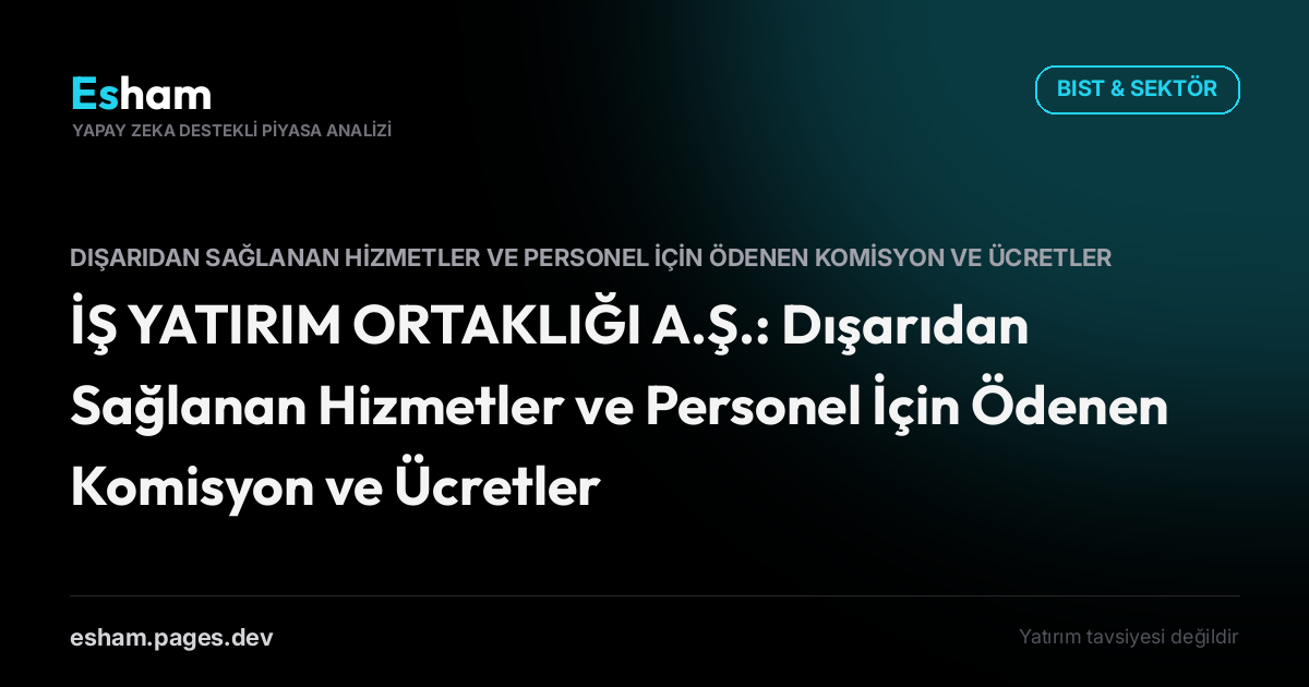 İŞ YATIRIM ORTAKLIĞI A.Ş.: Dışarıdan Sağlanan Hizmetler ve Personel İçin Ödenen Komisyon ve Ücretler