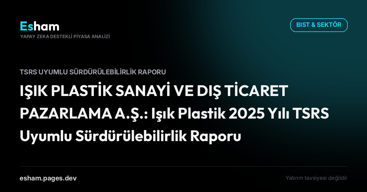 IŞIK PLASTİK SANAYİ VE DIŞ TİCARET PAZARLAMA A.Ş.: Işık Plastik 2025 Yılı TSRS Uyumlu Sürdürülebilirlik Raporu