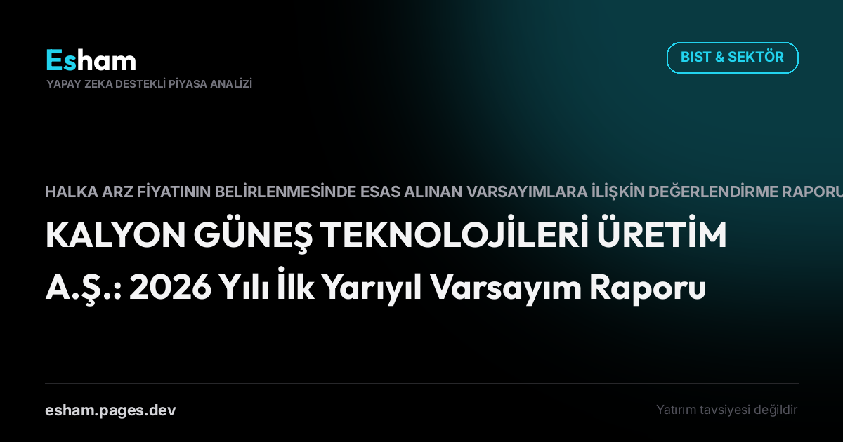 KALYON GÜNEŞ TEKNOLOJİLERİ ÜRETİM A.Ş.: 2026 Yılı İlk Yarıyıl Varsayım Raporu