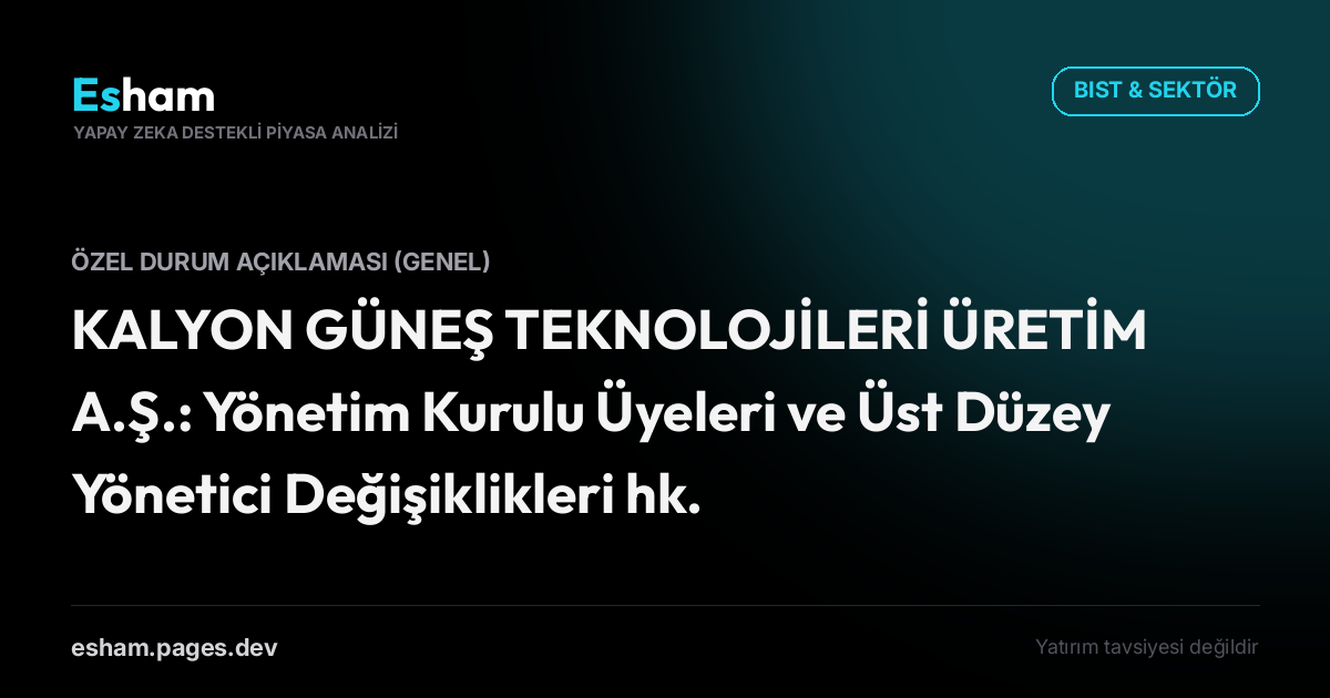 KALYON GÜNEŞ TEKNOLOJİLERİ ÜRETİM A.Ş.: Yönetim Kurulu Üyeleri ve Üst Düzey Yönetici Değişiklikleri hk.