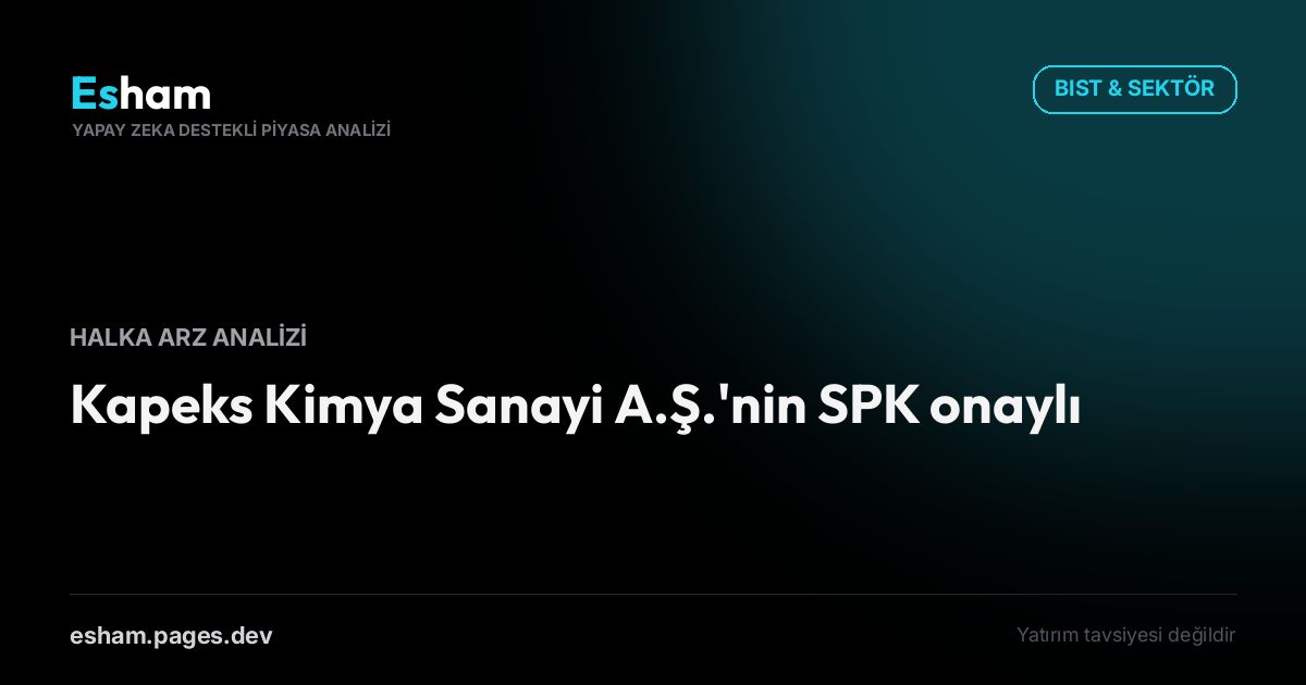 Kapeks Kimya Sanayi A.Ş.'nin SPK onaylı Halka Arz Analizi