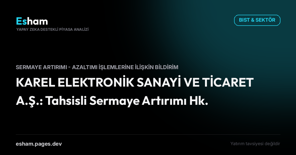 KAREL ELEKTRONİK SANAYİ VE TİCARET A.Ş.: Tahsisli Sermaye Artırımı Hk.