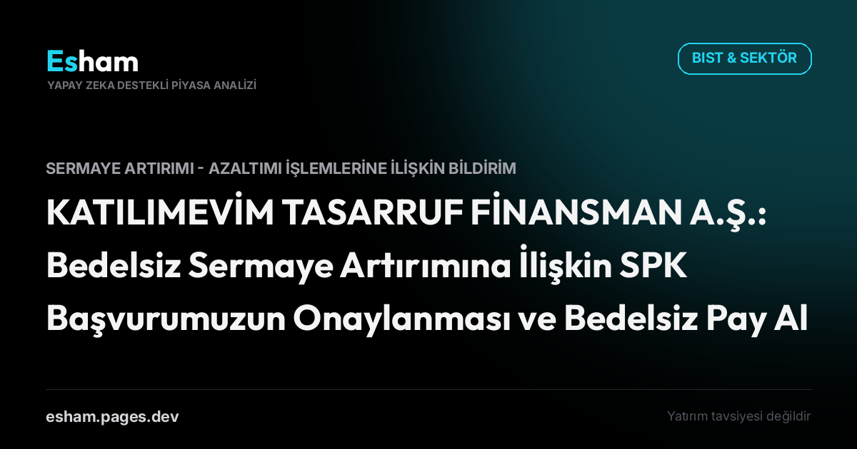 KATILIMEVİM TASARRUF FİNANSMAN A.Ş.: Bedelsiz Sermaye Artırımına İlişkin SPK Başvurumuzun Onaylanması ve Bedelsiz Pay Alma Hakkı Kullanımı Başlangıç Tarihinin Belirlenmesi