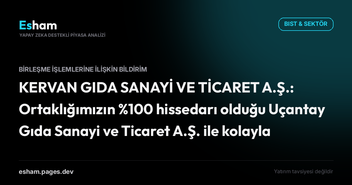 KERVAN GIDA SANAYİ VE TİCARET A.Ş.: Ortaklığımızın %100 hissedarı olduğu Uçantay Gıda Sanayi ve Ticaret A.Ş. ile kolaylaştırılmış usulde birleşmesine ilişkin Yönetim Kurulu Kararı