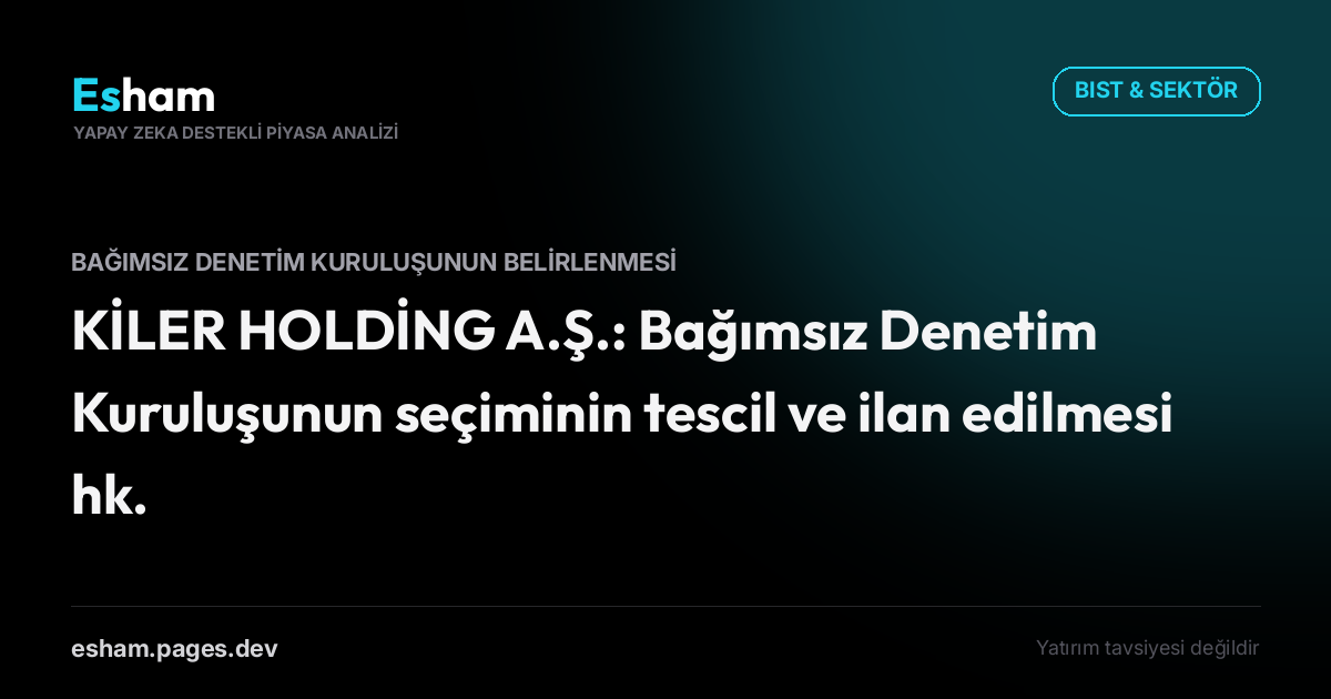 KİLER HOLDİNG A.Ş.: Bağımsız Denetim Kuruluşunun seçiminin tescil ve ilan edilmesi hk.