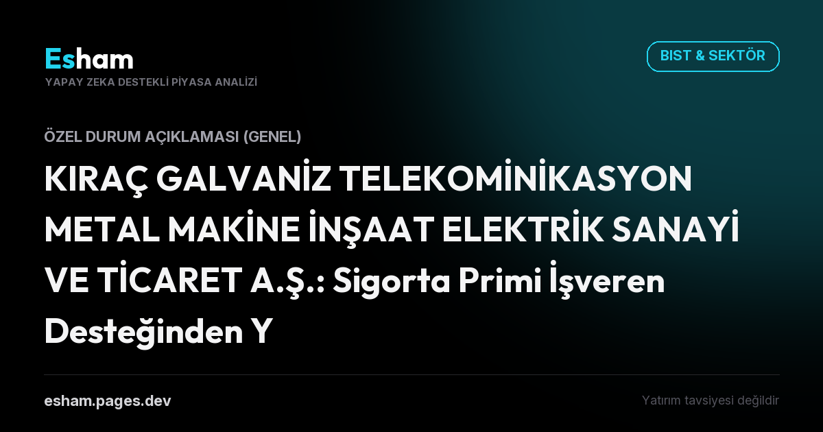 KIRAÇ GALVANİZ TELEKOMİNİKASYON METAL MAKİNE İNŞAAT ELEKTRİK SANAYİ VE TİCARET A.Ş.: Sigorta Primi İşveren Desteğinden Yararlanma Hakkı