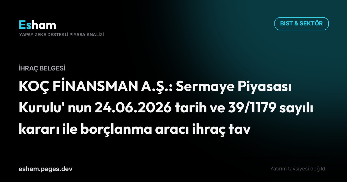 KOÇ FİNANSMAN A.Ş.: Sermaye Piyasası Kurulu' nun 24.06.2026 tarih ve 39/1179 sayılı kararı ile borçlanma aracı ihraç tavanına ilişkin 750 Milyon TL tutarlı ihraç belgemiz onaylanmıştır.