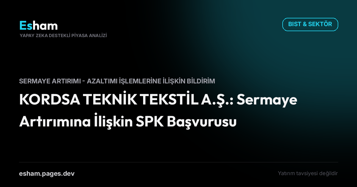 KORDSA TEKNİK TEKSTİL A.Ş.: Sermaye Artırımına İlişkin SPK Başvurusu