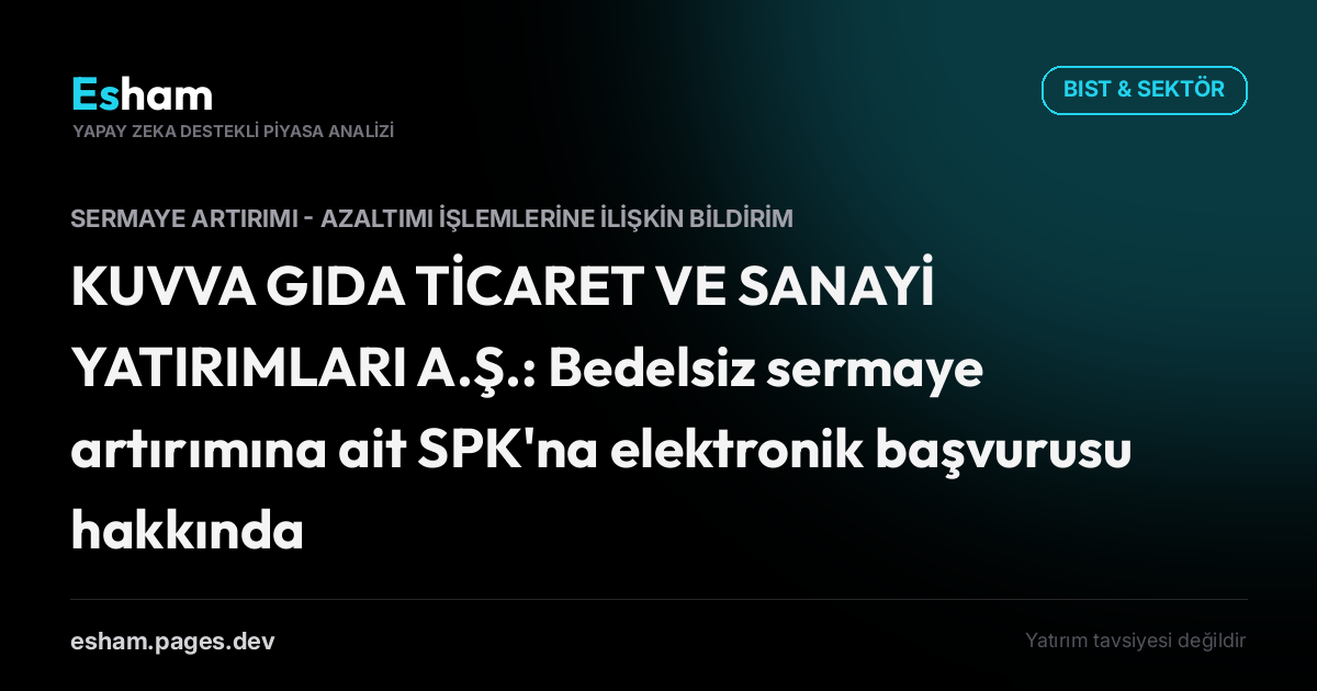 KUVVA GIDA TİCARET VE SANAYİ YATIRIMLARI A.Ş.: Bedelsiz sermaye artırımına ait SPK'na elektronik başvurusu hakkında