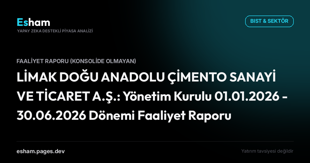 LİMAK DOĞU ANADOLU ÇİMENTO SANAYİ VE TİCARET A.Ş.: Yönetim Kurulu 01.01.2026 - 30.06.2026 Dönemi Faaliyet Raporu