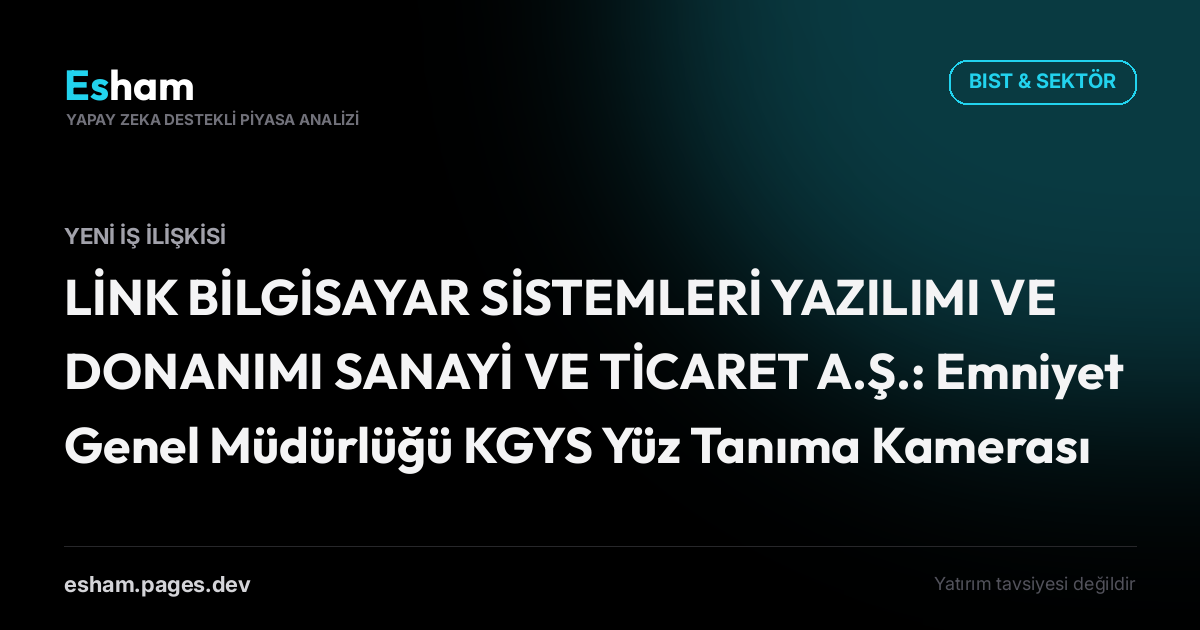 LİNK BİLGİSAYAR SİSTEMLERİ YAZILIMI VE DONANIMI SANAYİ VE TİCARET A.Ş.: Emniyet Genel Müdürlüğü KGYS Yüz Tanıma Kamerası Projesi Hk.