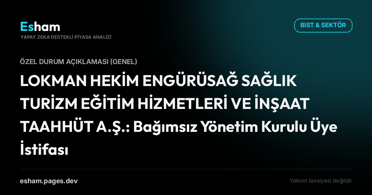LOKMAN HEKİM ENGÜRÜSAĞ SAĞLIK TURİZM EĞİTİM HİZMETLERİ VE İNŞAAT TAAHHÜT A.Ş.: Bağımsız Yönetim Kurulu Üye İstifası