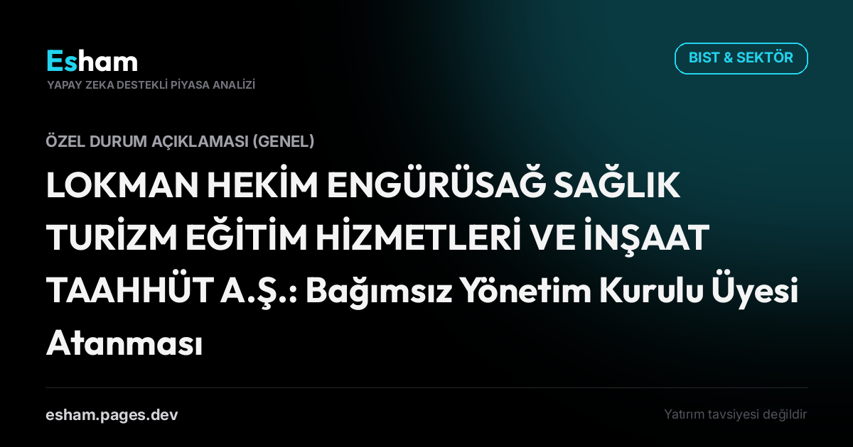 LOKMAN HEKİM ENGÜRÜSAĞ SAĞLIK TURİZM EĞİTİM HİZMETLERİ VE İNŞAAT TAAHHÜT A.Ş.: Bağımsız Yönetim Kurulu Üyesi Atanması