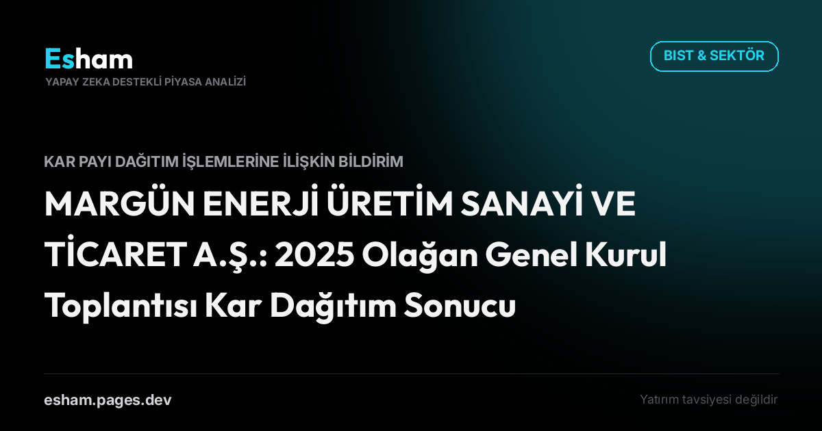MARGÜN ENERJİ ÜRETİM SANAYİ VE TİCARET A.Ş.: 2025 Olağan Genel Kurul Toplantısı Kar Dağıtım Sonucu
