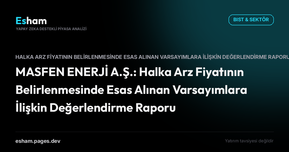 MASFEN ENERJİ A.Ş.: Halka Arz Fiyatının Belirlenmesinde Esas Alınan Varsayımlara İlişkin Değerlendirme Raporu